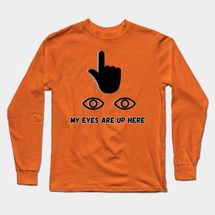 my eyes are up here Long Sleeve T-Shirt